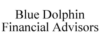 BLUE DOLPHIN FINANCIAL ADVISORS