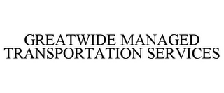 GREATWIDE MANAGED TRANSPORTATION SERVICES