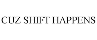 CUZ SHIFT HAPPENS