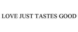 LOVE JUST TASTES GOOD