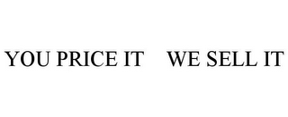 YOU PRICE IT WE SELL IT