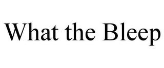 WHAT THE BLEEP