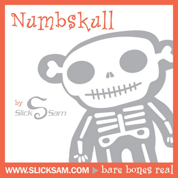 NUMBSKULL BY SLICK S SAM WWW.SLICKSAM.COM BARE BONES REAL