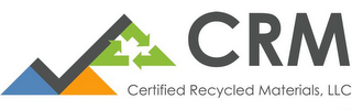 CRM CERTIFIED RECYCLED MATERIALS, LLC