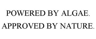 POWERED BY ALGAE. APPROVED BY NATURE.