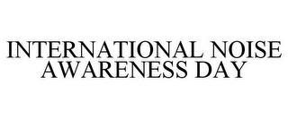 INTERNATIONAL NOISE AWARENESS DAY