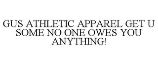 GUS ATHLETIC APPAREL GET U SOME NO ONE OWES YOU ANYTHING!
