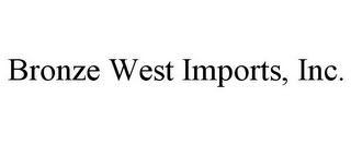 BRONZE WEST IMPORTS, INC.