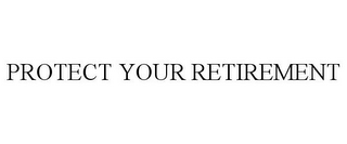 PROTECT YOUR RETIREMENT