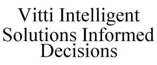 VITTI INTELLIGENT SOLUTIONS INFORMED DECISIONS