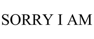 SORRY I AM