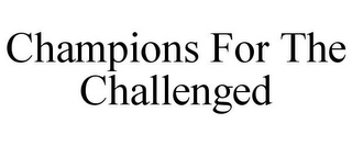 CHAMPIONS FOR THE CHALLENGED