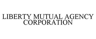 LIBERTY MUTUAL AGENCY CORPORATION