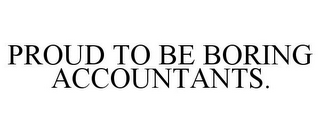 PROUD TO BE BORING ACCOUNTANTS.