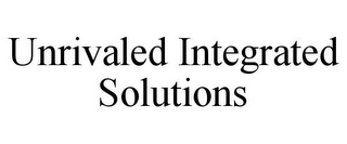 UNRIVALED INTEGRATED SOLUTIONS