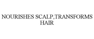 NOURISHES SCALP,TRANSFORMS HAIR