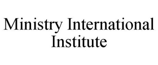 MINISTRY INTERNATIONAL INSTITUTE