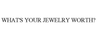 WHAT'S YOUR JEWELRY WORTH?