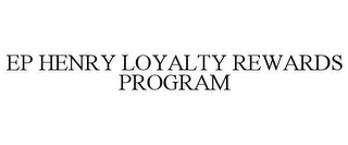 EP HENRY LOYALTY REWARDS PROGRAM