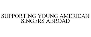 SUPPORTING YOUNG AMERICAN SINGERS ABROAD