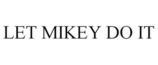 LET MIKEY DO IT