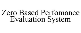 ZERO BASED PERFORMANCE EVALUATION SYSTEM