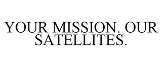 YOUR MISSION. OUR SATELLITES.