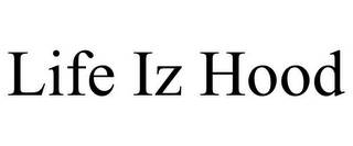 LIFE IZ HOOD