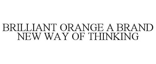 BRILLIANT ORANGE A BRAND NEW WAY OF THINKING