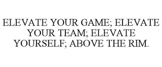 ELEVATE YOUR GAME; ELEVATE YOUR TEAM; ELEVATE YOURSELF; ABOVE THE RIM.