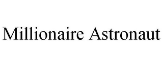 MILLIONAIRE ASTRONAUT