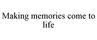MAKING MEMORIES COME TO LIFE