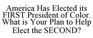 AMERICA HAS ELECTED ITS FIRST PRESIDENT OF COLOR. WHAT IS YOUR PLAN TO HELP ELECT THE SECOND?