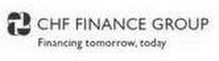 CHF FINANCE GROUP FINANCING TOMORROW, TODAY