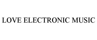 LOVE ELECTRONIC MUSIC