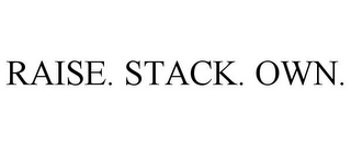 RAISE. STACK. OWN.