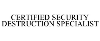 CERTIFIED SECURITY DESTRUCTION SPECIALIST