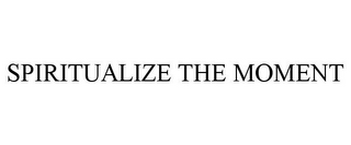 SPIRITUALIZE THE MOMENT