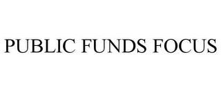 PUBLIC FUNDS FOCUS