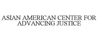 ASIAN AMERICAN CENTER FOR ADVANCING JUSTICE