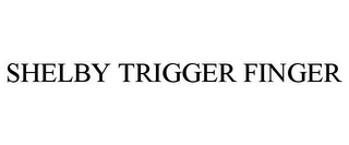 SHELBY TRIGGER FINGER