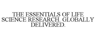 THE ESSENTIALS OF LIFE SCIENCE RESEARCH. GLOBALLY DELIVERED.