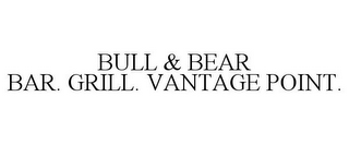 BULL & BEAR BAR. GRILL. VANTAGE POINT.