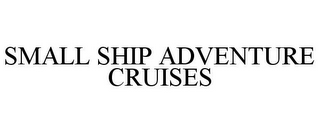 SMALL SHIP ADVENTURE CRUISES