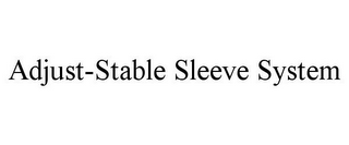 ADJUST-STABLE SLEEVE SYSTEM