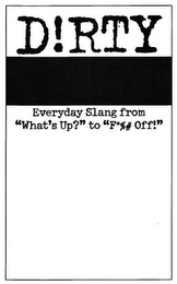 D!RTY EVERYDAY SLANG FROM "WHAT'S UP?" TO "F*%# OFF!"