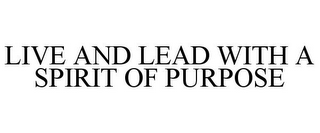 LIVE AND LEAD WITH A SPIRIT OF PURPOSE