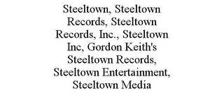 STEELTOWN, STEELTOWN RECORDS, STEELTOWN RECORDS, INC., STEELTOWN INC, GORDON KEITH'S STEELTOWN RECORDS, STEELTOWN ENTERTAINMENT, STEELTOWN MEDIA