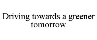 DRIVING TOWARDS A GREENER TOMORROW