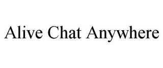 ALIVE CHAT ANYWHERE